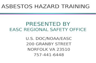 PRESENTED BY EASC REGIONAL SAFETY OFFICE U.S. DOC/NOAA/EASC 200 GRANBY STREET NORFOLK VA 23510 757-441-6448 ASBESTOS HAZARD TRAINING.