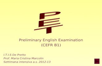 Preliminary English Examination (CEFR B1) I.T.I.S De Pretto Prof. Maria Cristina Marcolin Settimana intensiva a.s. 2012-13.