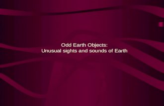 Odd Earth Objects: Unusual sights and sounds of Earth.