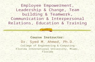 Employee Empowerment, Leadership & Change, Team building & Teamwork, Communication & Interpersonal Relations, Education & Training Course Instructor: Dr.