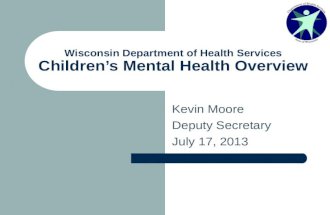 Wisconsin Department of Health Services Children’s Mental Health Overview Kevin Moore Deputy Secretary July 17, 2013.