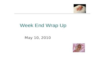 Week End Wrap Up May 10, 2010. Babies need your help  GBS Status document GBS status on triage form AND newborn resuscitation record mom GBS+, include.
