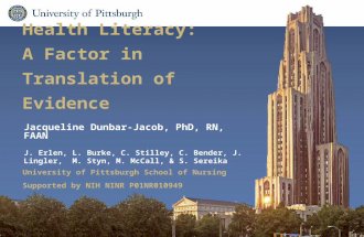School of Nursing Health Literacy: A Factor in Translation of Evidence Jacqueline Dunbar-Jacob, PhD, RN, FAAN J. Erlen, L. Burke, C. Stilley, C. Bender,