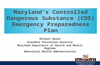 Maryland’s Controlled Dangerous Substance (CDS) Emergency Preparedness Plan Michael Baier Overdose Prevention Director Maryland Department of Health and.