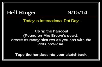 Bell Ringer9/15/14 Today is International Dot Day. Using the handout (Found on Mrs Brown’s desk), create as many pictures as you can with the dots provided.
