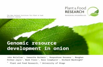 The New Zealand Institute for Plant & Food Research Limited Genomic resource development in onion John McCallum *, Samantha Baldwin *, Roopashree Revanna.