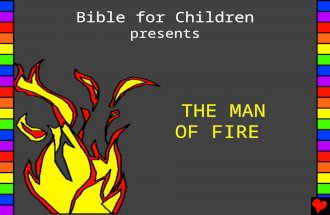 THE MAN OF FIRE Bible for Children presents. Written by: Edward Hughes Illustrated by: Lazarus Adapted by: E. Frischbutter Produced by: Bible for Children.