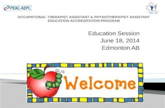 Education Session June 18, 2014 Edmonton AB OCCUPATIONAL THERAPIST ASSISTANT & PHYSIOTHERAPIST ASSISTANT EDUCATION ACCREDITATION PROGRAM.