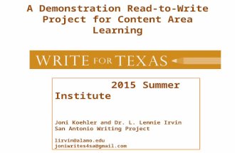 A Demonstration Read-to-Write Project for Content Area Learning 2015 Summer Institute Joni Koehler and Dr. L. Lennie Irvin San Antonio Writing Project.