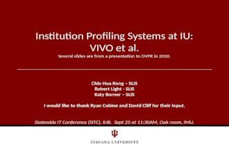 Institution Profiling Systems at IU: VIVO et al. Several slides are from a presentation to OVPR in 2010. Chin Hua Kong – SLIS Robert Light - SLIS Katy.