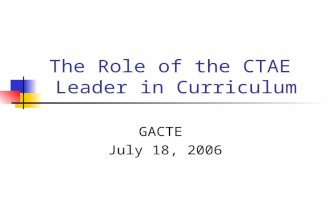 The Role of the CTAE Leader in Curriculum GACTE July 18, 2006.
