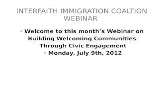 INTERFAITH IMMIGRATION COALTION WEBINAR Welcome to this month’s Webinar on Building Welcoming Communities Through Civic Engagement Monday, July 9th, 2012.