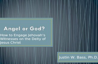 How to Engage Jehovah’s Witnesses on the Deity of Jesus Christ Justin W. Bass, Ph.D.