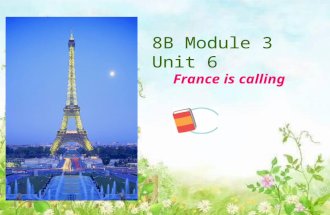 Welcome France is calling 8B Module 3 Unit 6 France is calling.