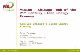 RED | the new green 1 Vision – Chicago: Hub of the 21 st Century Clean Energy Economy Growing Chicago’s Clean Energy Economy Sean.