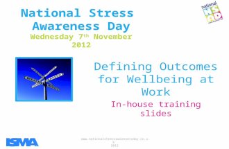 Www.nationalstressawarenessday.co.uk 2012 National Stress Awareness Day Wednesday 7 th November 2012 Defining Outcomes for Wellbeing at Work In-house training.