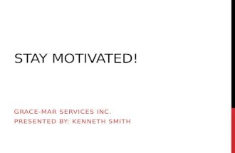 STAY MOTIVATED! GRACE-MAR SERVICES INC. PRESENTED BY: KENNETH SMITH.