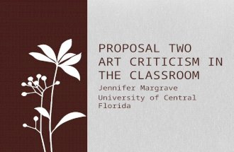 Jennifer Margrave University of Central Florida PROPOSAL TWO ART CRITICISM IN THE CLASSROOM.