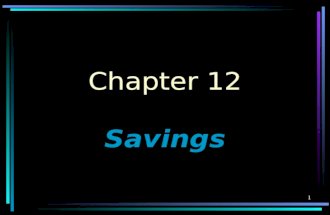 1 Chapter 12 Savings. Section 12.1 The Role of Saving Objectives –Explain the benefits of saving; –Distinguish between saving and investing; and –Explain.