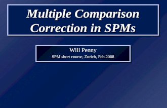 Multiple Comparison Correction in SPMs Will Penny SPM short course, Zurich, Feb 2008 Will Penny SPM short course, Zurich, Feb 2008.