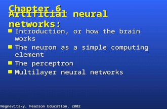 Negnevitsky, Pearson Education, 2002 1 Chapter 6 Artificial neural networks: n Introduction, or how the brain works n The neuron as a simple computing.