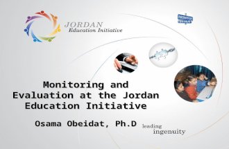 Monitoring and Evaluation at the Jordan Education Initiative Osama Obeidat, Ph.D Monitoring and Evaluation at the Jordan Education Initiative Osama Obeidat,