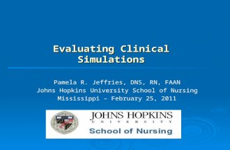 Evaluating Clinical Simulations Pamela R. Jeffries, DNS, RN, FAAN Johns Hopkins University School of Nursing Mississippi – February 25, 2011.