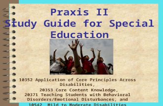 Praxis II Study Guide for Special Education 10352 Application of Core Principles Across Disabilities, 20353 Core Content Knowledge, 20371 Teaching Students.