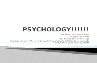 Bell Work: Explanation of Tasks Get books and folders Task #1: Best of your knowledge What is psychology? What work do you think psychologists do? What.
