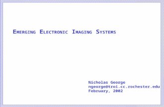 E MERGING E LECTRONIC I MAGING S YSTEMS Nicholas George ngeorge@troi.cc.rochester.edu February, 2002.