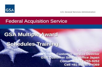 Federal Acquisition Service U.S. General Services Administration GSA Multiple Award Schedules Training Ken Swensen Customer Service Director GSA Customer.