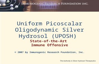 Uniform Picoscalar Oligodynamic Silver Hydrosol (UPOSH) State-of-the-Art Immune Offensive © 2007 by Immunogenic Research Foundation, Inc.