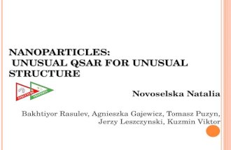 N ANOPARTICLES : UNUSUAL QSAR FOR UNUSUAL STRUCTURE Novoselska Natalia Bakhtiyor Rasulev, Agnieszka Gajewicz, Tomasz Puzyn, Jerzy Leszczynski, Kuzmin Viktor.
