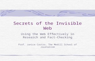 Secrets of the Invisible Web Using the Web Effectively in Research and Fact-Checking Prof. Janice Castro, The Medill School of Journalism.