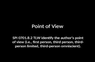 Point of View SPI 0701.8.2 TLW identify the author’s point of view (i.e., first person, third person, third- person limited, third-person omniscient).