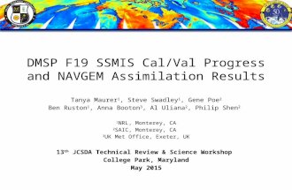 DMSP F19 SSMIS Cal/Val Progress and NAVGEM Assimilation Results Tanya Maurer 1, Steve Swadley 1, Gene Poe 2 Ben Ruston 1, Anna Booton 3, Al Uliana 2, Philip.