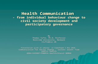 Health Communication - from individual behaviour change to civil society development and participatory governance By Thomas Tufte, Ph.D, Professor Roskilde.