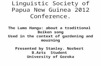 The Lumo Hangu: about a traditional Boiken song Used in the context of gardening and mourning Presented by Stanley. Norbert B.Arts Student University of.
