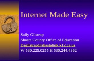 Internet Made Easy Sally Gilstrap Shasta County Office of Education Dsgilstrap@shastalink.k12.ca.us W 530.225.0255 H 530.244.4362.