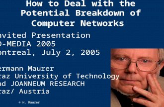 © H. Maurer 1 How to Deal with the Potential Breakdown of Computer Networks Invited Presentation ED-MEDIA 2005 Montreal, July 2, 2005 Hermann Maurer Graz.