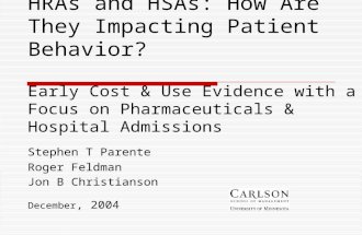 HRAs and HSAs: How Are They Impacting Patient Behavior? Early Cost & Use Evidence with a Focus on Pharmaceuticals & Hospital Admissions Stephen T Parente.
