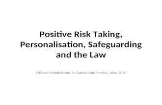 Positive Risk Taking, Personalisation, Safeguarding and the Law Michael Mandelstam, In Control conference, June 2010.