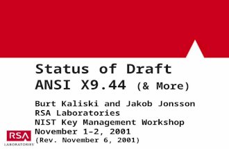 Status of Draft ANSI X9.44 (& More) Burt Kaliski and Jakob Jonsson RSA Laboratories NIST Key Management Workshop November 1–2, 2001 (Rev. November 6, 2001)