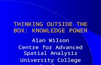 THINKING OUTSIDE THE BOX: KNOWLEDGE POWER Alan Wilson Centre for Advanced Spatial Analysis University College London.
