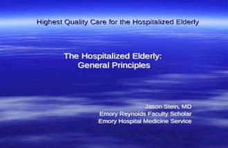 The Hospitalized Elderly: General Principles Jason Stein, MD Emory Reynolds Faculty Scholar Emory Hospital Medicine Service Jason Stein, MD Emory Reynolds.