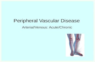 Peripheral Vascular Disease Arterial/Venous: Acute/Chronic.