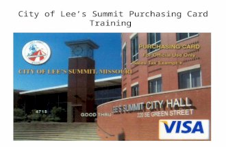 City of Lee’s Summit Purchasing Card Training About This Training Session In this training session the following information will be provided to you.