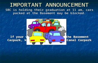 IMPORTANT ANNOUNCEMENT SBC is holding their graduation at 11 am, cars packed at the Basement may be blocked. If your vehicle is parked in the Basement.