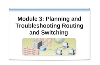 Module 3: Planning and Troubleshooting Routing and Switching.