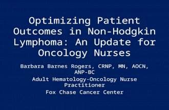 Optimizing Patient Outcomes in Non-Hodgkin Lymphoma: An Update for Oncology Nurses Barbara Barnes Rogers, CRNP, MN, AOCN, ANP-BC Adult Hematology-Oncology.